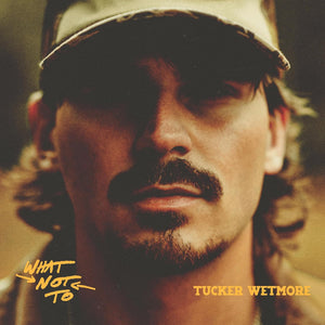Tucker Wetmore: What Not To LP