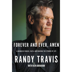 Forever and Ever, Amen: A Memoir of Music, Faith, and Braving the Storms of Life by Randy Travis