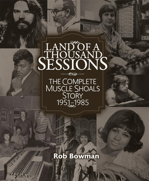 Land of a Thousand Sessions: The Complete Muscle Shoals Story by Rob Bowman