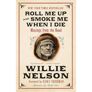 Roll Me Up and Smoke Me When I Die: Musings from the Road by Willie Nelson