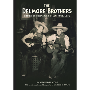 THE DELMORE BROTHERS: TRUTH IS STRANGER THAN PUBLICITY