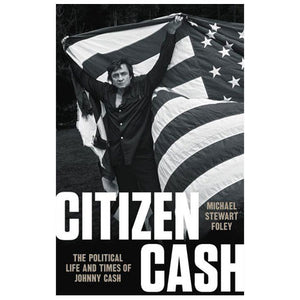 CITIZEN CASH: THE POLITICAL LIFE AND TIMES OF JOHNNY CASH