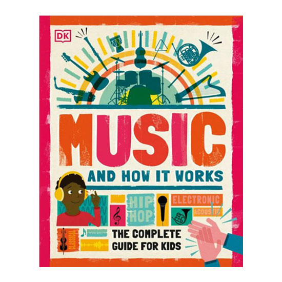 MUSIC AND HOW IT WORKS: THE COMPLETE GUIDE FOR KIDS