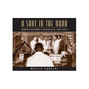 A Shot in the Dark: Making Records in Nashville, 1945-1955